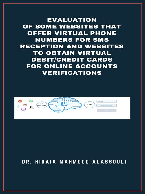 Title details for Evaluation of Some Websites that Offer Virtual Phone Numbers for SMS reception and Websites to Obtain Virtual Debit/Credit Cards for Online Accounts Verifications by Dr. Hidaia Alassouli - Available